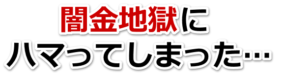 闇金地獄にハマってしまった。越前市で弁護士や司法書士に無料相談して解決する